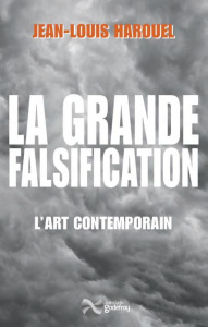 La grande falsification. L'art contemporain - Harouel Jean-Louis
