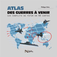 Atlas des guerres à venir. Les conflits du futur en 50 cartes - Fabry Philippe