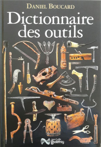 Dictionnaire des outils. Et instruments pour la plupart des métiers - Boucard Daniel ; Tristan Frédérick ; Pillant Jean-