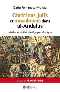 Chrétiens, juifs et musulmans dans al-Andalus. Mythes et réalités - Fernandez-Morera Dario ; Brague Rémi ; Funnaro Jul