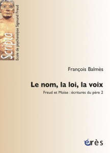 FREUD ET MOISE, ECRITURES DU PERE TOME 2 : LE NOM, LA LOI, LA VOIX - Balmès François