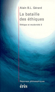 Éthique et modernité Tome 3 : La bataille des éthiques - Gérard Alain-B-L