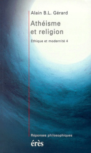 ETHIQUE ET MODERNITE. Tome 4, Athéisme et religion - Gérard Alain-B-L