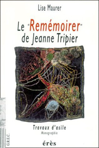 LE "REMEMOIRER" DE JEANNE TRIPIER. Travaux d'asile - Maurer Lise