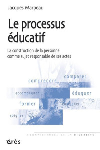 Le processus éducatif. La construction de la personne comme sujet responsable de ses actes - Marpeau Jacques