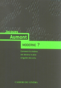 Moderne ? Comment le cinéma est devenu le plus singulier des arts - Aumont Jacques