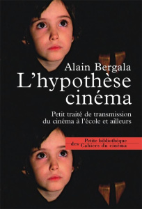L'hypothèse cinéma. Petit traité de transmission du cinéma à l'école et ailleurs - Bergala Alain