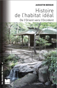 Histoire de l'habitat idéal. De l'Orient vers l'Occident - Berque Augustin