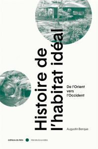 Histoire de l'habitat idéal. De l'Orient vers l'Occident - Berque Augustin