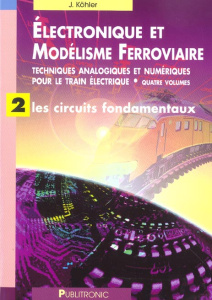 Electronique et modélisme ferroviaire. Tome 2, Les circuits fondamentaux - Köhler Jürgen ; Brodier Jean-Paul