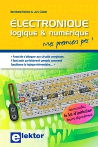 Electronique logique & numérique. Mes premiers pas ! - Kainka Burkhard ; Gollub Lars ; Moreau Thierry