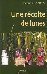 Une récolte de lunes. Un sentier tonkinois - Danois Jacques