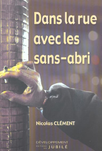 Dans la rue avec les sans-abri - Clément Nicolas ; Foucauld Jean-Baptiste de