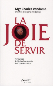 La joie de servir. Témoignage de l'Archevêque émérite de N'Djaména - Tchad - Vandame Charles - Bamani Benjamin