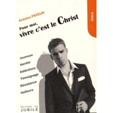 Pour moi, vivre c'est le Christ - Payeur Antoine
