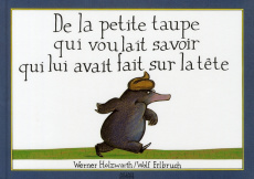 De la petite taupe qui voulait savoir qui lui avait fait sur la tête - Erlbruch Wolf ; Holzwarth Werner