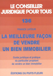 La meilleure façon de vendre un bien immobilier. Guide juridique et pratique du particulier projetan - Latour Franck