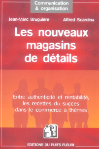 Les nouveaux magasins de détail. Les recettes du succès dans le commerce à thèmes - Bruguière Jean-Marc ; Scardina Alfred