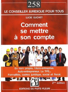 Comment se mettre à son compte. En nom propre, l'auto-entrepreneur, la micro-entreprise, la TPE - Guchet Lucie