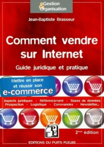 Comment vendre sur internet. Guide juridique et pratique pour mettre en place et réussir son e-comme - Brasseur Jean-Baptiste