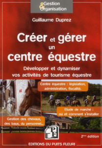 Créer et gérer un centre équestre. Développer et dynamiser vos activités de tourisme équestre, 2e éd - Duprez Guillaume