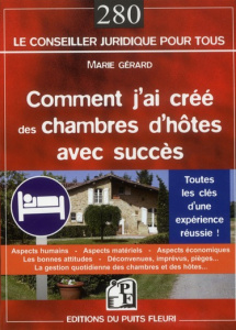 Comment j'ai créé des chambres d'hôtes avec succès. Tout ce que j'aurais voulu (dû ?) savoir avant d - Gérard Marie
