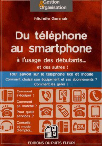 Du téléphone au smartphone à l'usage des débutants... Et des autres ! Tout savoir sur le téléphone f - Germain Michèle