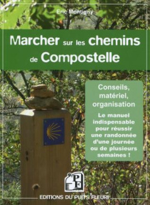 Marcher sur les chemins de Compostelle / Conseils, matériel, organisation - Montigny Eric
