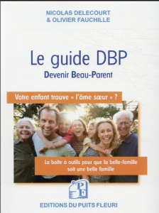 Le guide DBP (Devenir Beau-Parent). La boite à outils pour que votre belle-famille reste une belle f - Delecourt Nicolas ; Fauchille Olivier