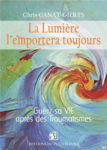 La Lumière l'emportera toujours. Guérir sa VIE après des traumatismes - Canat-Gierts Chris