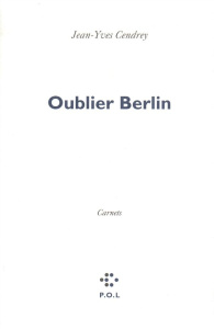 Oublier Berlin. Carnets - Cendrey Jean-Yves