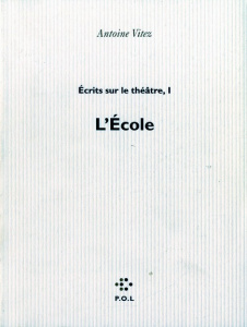 ECRITS SUR LE THEATRE. Tome 1, L'école - Vitez Antoine