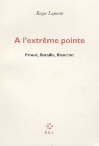A l'extrême pointe. Proust, Bataille, Blanchot - Laporte Roger