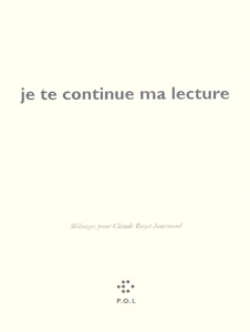 JE TE CONTINUE MA LECTURE. Mélanges pour Claude Royet-Journoud - COLLECTIF