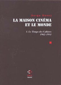 La maison cinéma et le monde. Tome 1, Le temps des Cahiers (1962-1981) - Daney Serge