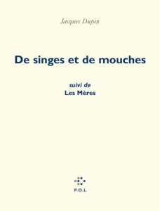 De singes et de mouches précédé de Les mères - Dupin Jacques