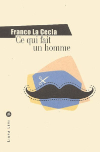 Ce qui fait un homme - La Cecla Franco