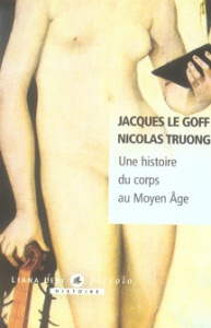 Une histoire du corps au Moyen Age - Le Goff Jacques - Truong Nicolas
