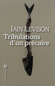Tribulations d'un précaire - Levison Iain ; Gonzalez-Batlle Fanchita