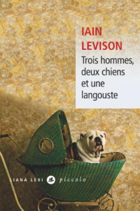 Trois hommes, deux chiens et une langouste - Levison Iain ; Gonzalez-Batlle Fanchita