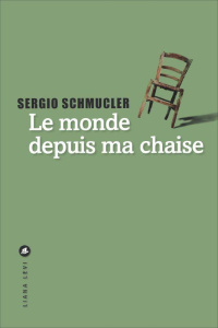 Le monde depuis ma chaise - Schmucler Sergio ; Lepreux Dominique