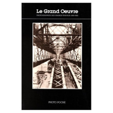 Le grand oeuvre. Photographies des grands travaux (1860-1900) - Desjours Jean
