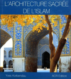 L'architecture sacrée de l'Islam - Korbendau Yves