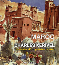 Maroc. Itinéraire d'un peintre breton - Kerivel Charles