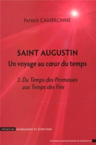 Saint Augustin, un voyage au coeur du temps. Tome 3, Du Temps des Promesses aux Temps des Fins - Cambronne Patrice