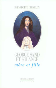 George Sand et Solange. Mère et fille - Chovelon Bernadette ; Clésinger-Sand Solange ; San