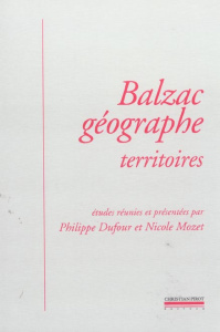 Balzac géographe. Territoires - Dufour Philippe ; Mozet Nicole ; Borderie Régine ;