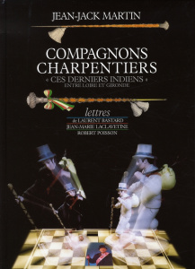 Compagnons charpentiers. Ces derniers Indiens entre Loire et Gironde - Martin Jean-Jack