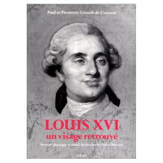 Louis XVI, un visage retrouvé. Portrait physique et moral du dernier roi très chrétien - GIRAULT DE COURSAC