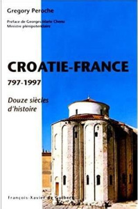 LA CROATIE ET LA FRANCE 797-1997. 1200ans d'hisroire - Peroche Grégory